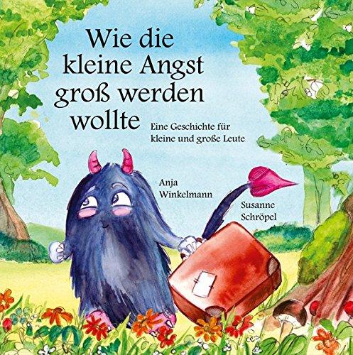 Wie die kleine Angst groß werden wollte: Eine Geschichte für kleine und große Leute