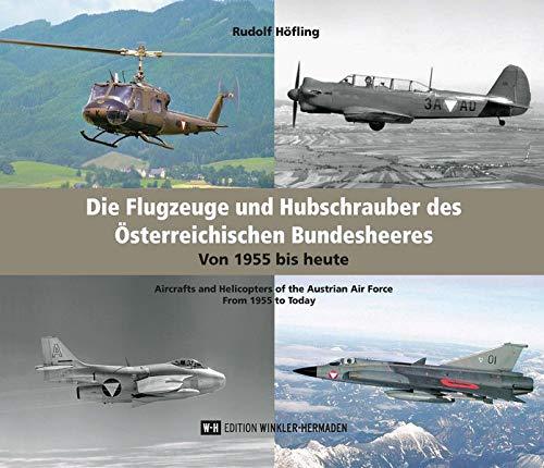 Die Flugzeuge und Hubschrauber des Österreichischen Bundesheeres. Airplanes and Helicopters of the Austrian Armed Forces: Von 1955 bis heute. From 1955 to Today.