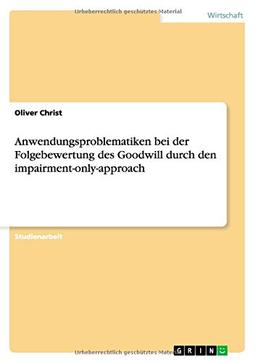 Anwendungsproblematiken bei der Folgebewertung des Goodwill durch den impairment-only-approach