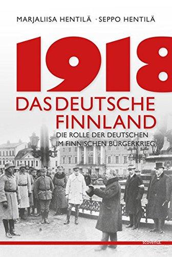 1918 - Das deutsche Finnland: Die Rolle der Deutschen im finnischen Unabhängigkeitskrieg