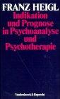 Indikation und Prognose in Psychoanalyse und Psychotherapie: Für die Praxis des Arztes, Psychotherapeuten und klinischen Psychologen (Abhandl.d.akad.der Wissensch. Phil.-hist.klasse 3.folge)