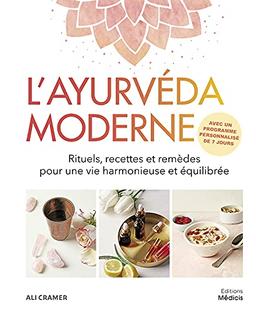 L'ayurvéda moderne : rituels, recettes et remèdes pour une vie harmonieuse et equilibrée