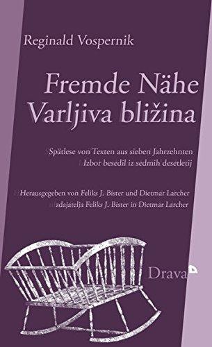 Fremde Nähe: Schreiben als Suche nach Heimat / Varljiva bli&#x17E;ina: Beseda i&#x161;&#x10D;e domovino: Spätlese von Texten aus sieben Jahrzehnten / Izbor besedil iz sedmih desetletij