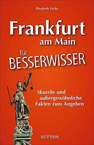 Geschenkbuch: Frankfurt am Main für Besserwisser. Skurrile und außergewöhnliche Fakten zum Angeben. Der reich illustrierte Begleiter für Besserwisser ... Fakten zum Angeben (Sutton Heimatarchiv)