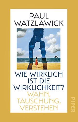 Wie wirklich ist die Wirklichkeit?: Wahn, Täuschung, Verstehen