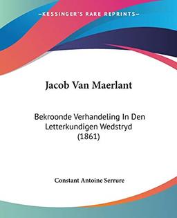 Jacob Van Maerlant: Bekroonde Verhandeling In Den Letterkundigen Wedstryd (1861)