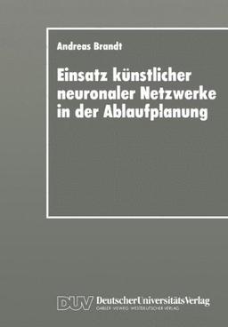 Einsatz künstlicher neuronaler Netzwerke in der Ablaufplanung: Dissertation Zur Erlangung Des Grades Eines Doktors Der Wirtschaftswissenschaft Der . . . / Duv Wirtschaftsinformatik) (German Edition)