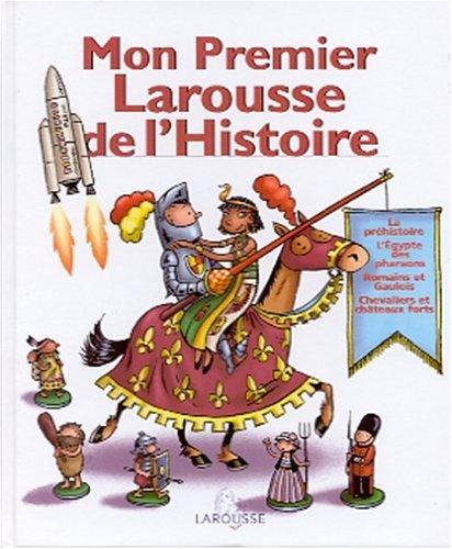 Mon premier Larousse d'histoire : la préhistoire, l'Egypte des pharaons, Romains et Gaulois, chevaliers et châteaux forts