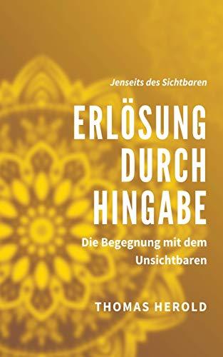 Erlösung durch Hingabe: Die Begegnung mit dem Unsichtbaren (Jenseits des Sichtbaren, Band 6)