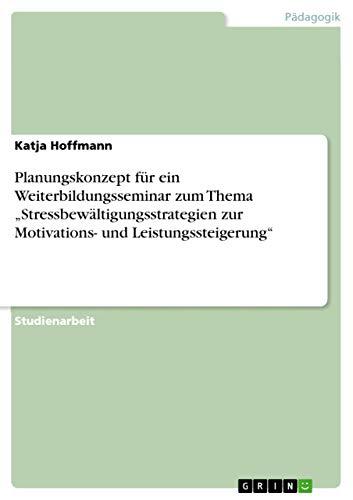 Planungskonzept für ein Weiterbildungsseminar zum Thema ¿Stressbewältigungsstrategien zur Motivations- und Leistungssteigerung¿