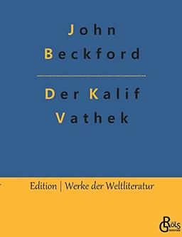 Der Kalif Vathek: Die Geschichte des Kalifen Vathek (Edition Werke der Weltliteratur)