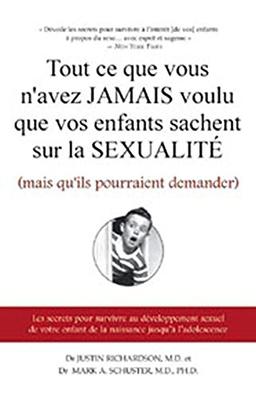 Tout ce que vous n'avez jamais voulu que vos enfants sachent sur la sexualité (mais qu'ils peuvent demander) : Les secrets pour survivre au enfant de la naissance jusqu'à l'adolescence