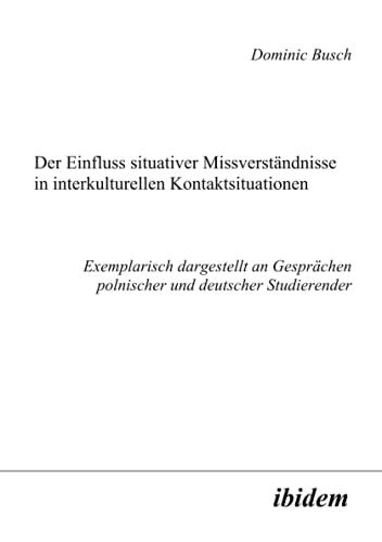 Der Einfluss situativer Missverständnisse in interkulturellen Kontaktsituationen: Exemplarisch dargestellt an Gesprächen polnischer und deutscher Studierender