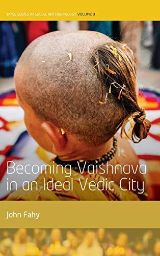 Becoming Vaishnava in an Ideal Vedic City (Wyse Series in Social Anthropology, Band 9)