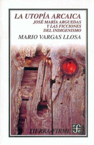 La utopía arcaica. José María Arguedas y las ficciones del indigenismo (Letras Mexicanas)