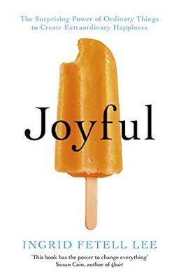 Joyful: The surprising power of ordinary things to create extraordinary happiness