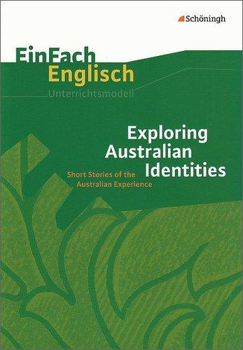 EinFach Englisch Unterrichtsmodelle. Unterrichtsmodelle für die Schulpraxis: EinFach Englisch Unterrichtsmodelle: Exploring Australian Identities: Short Stories of the Australian Experience