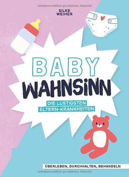 Baby-Wahnsinn!: Überleben, durchhalten, behandeln – die lustigsten Eltern-Krankheiten von der ELAn-Störung bis zum Brut-Hochdruck – Perfekt als Geschenk zur Geburt