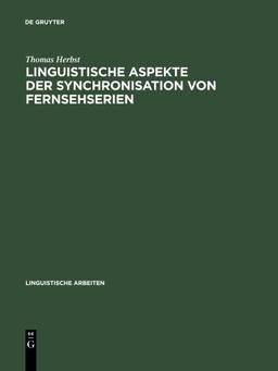 Linguistische Aspekte der Synchronisation von Fernsehserien: Phonetik, Textlinguistik, Übersetzungstheorie (Linguistische Arbeiten)