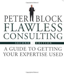 Flawless Consulting: A Guide to Getting Your Expertise Used