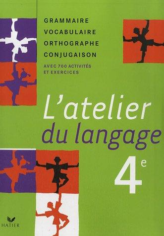 L'atelier du langage 4e : grammaire, vocabulaire, orthographe, conjugaison : avec 700 activités et exercices