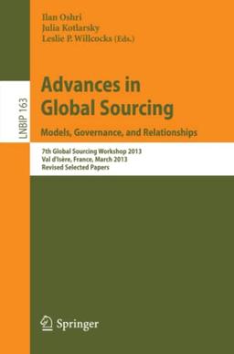 Advances in Global Sourcing. Models, Governance, and Relationships: 7th Global Sourcing Workshop 2013, Val d’Isère, France, March 11-14, 2013, Revised ... in Business Information Processing, Band 163)