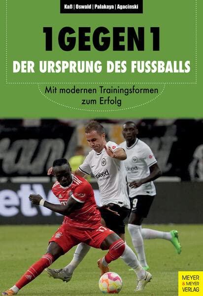 1 gegen 1 - Der Ursprung des Fußballs: Mit modernen Trainingsmethoden zum Erfolg