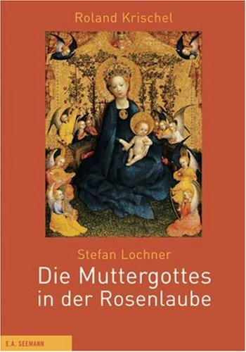 Stefan Lochner  Die Muttergottes in der Rosenlaube