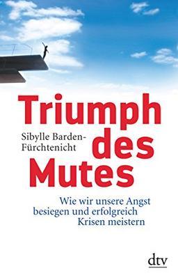 Triumph des Mutes: Wie wir unsere Angst besiegen und erfolgreich Krisen meistern