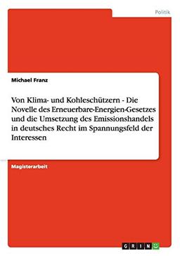 Von Klima- und Kohleschützern - Die Novelle des Erneuerbare-Energien-Gesetzes und die Umsetzung des Emissionshandels in deutsches Recht im Spannungsfeld der Interessen