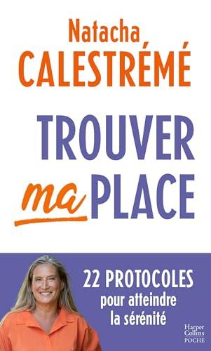 Trouver ma place : 22 protocoles pour atteindre la sérénité