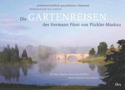 Die Gartenreisen des Hermann Fürst von Pückler-Muskau: Auf den Spuren eines Exzentrikers durch England und Irland