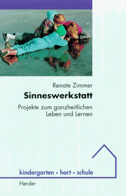 Sinneswerkstatt. Projekte zum ganzheitlichen Leben und Lernen