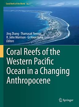 Coral Reefs of the Western Pacific Ocean in a Changing Anthropocene (Coral Reefs of the World, 14, Band 14)