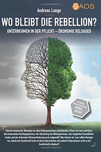 Wo bleibt die Rebellion? Unternehmen in der Pflicht: Ökonomie-Reloaded aus der Reihe Matrix-Kultur (SAOS-Organisation, Psychologie und Ethik)