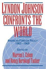 Lyndon Johnson Confronts the World: American Foreign Policy 1963–1968