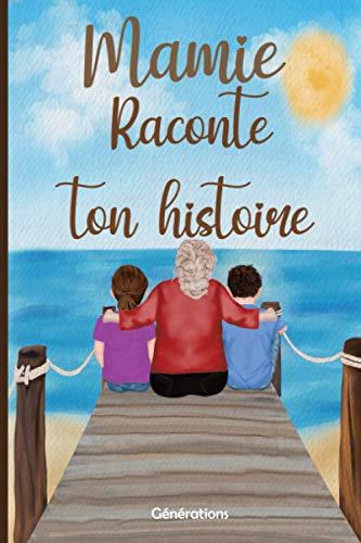 Mamie raconte ton histoire: Carnet à compléter par votre Grand-Mère, 130 questions pour connaître sa vie - Cadeau original pour la fête des ... (Raconte ton histoire - Générations)