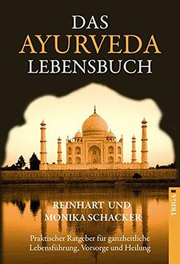 Das Ayurveda Lebensbuch: Praktischer Ratgeber für ganzheitliche Lebensführung, Vorsorge und Heilung