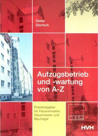 Aufzugsbetrieb und -wartung von A - Z: Praxisratgeber für Hausverwalter, Hausmeister und Bauträger