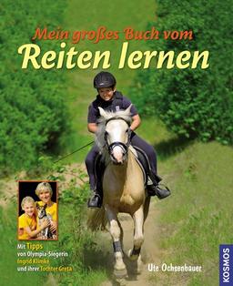 Mein großes Buch vom Reiten lernen: Mit Tipps von Olympia-Siegerin Ingrid Klimke und ihrer Tochter Greta