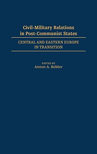 Civil-Military Relations in Post-Communist States: Central and Eastern Europe in Transition (Contributions to the Study of)