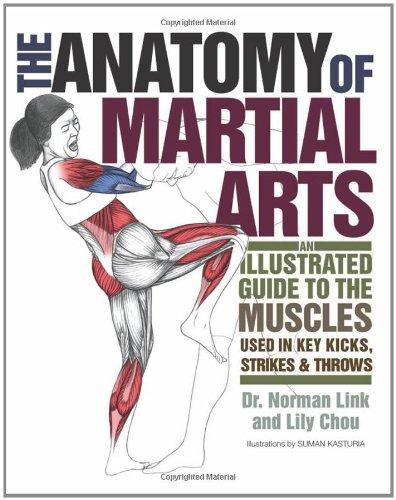 The Anatomy of Martial Arts: An Illustrated Guide to the Muscles Used in Key Kicks, Strikes, & Throws