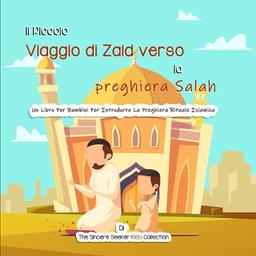 Il Piccolo Viaggio di Zaid verso la preghiera Salah: Un Libro Per Bambini Per Introdurre La Preghiera Rituale Islamica (Libri islamici per bambini in ... Children's Books in Italian), Band 4)