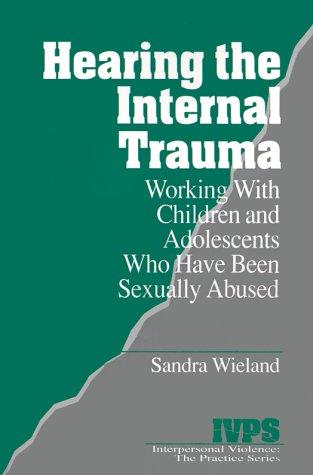 Hearing the Internal Trauma: Working with Children and Adolescents Who Have Been Sexually Abused (Interpersonal Violence Practice Series, Band 17)