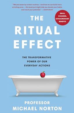 The Ritual Effect: The Transformative Power of Our Everyday Actions