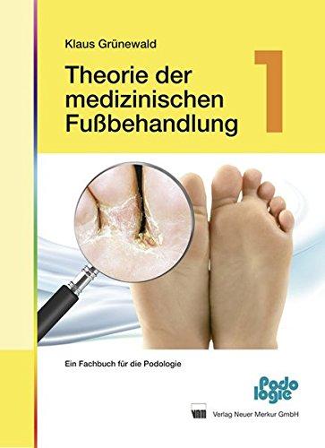 Theorie der medizinischen Fußbehandlung - Band 1: Ein Fachbuch für die Podologie