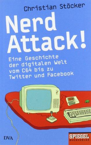 Nerd Attack!: Eine Geschichte der digitalen Welt vom C64 bis zu Twitter und Facebook - Ein SPIEGEL-Buch