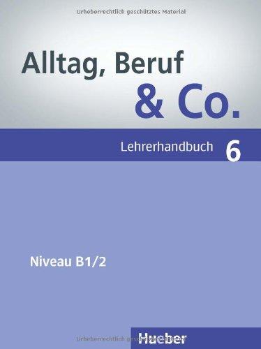 Alltag, Beruf &amp; Co. 6: Deutsch als Fremdsprache / Lehrerhandbuch