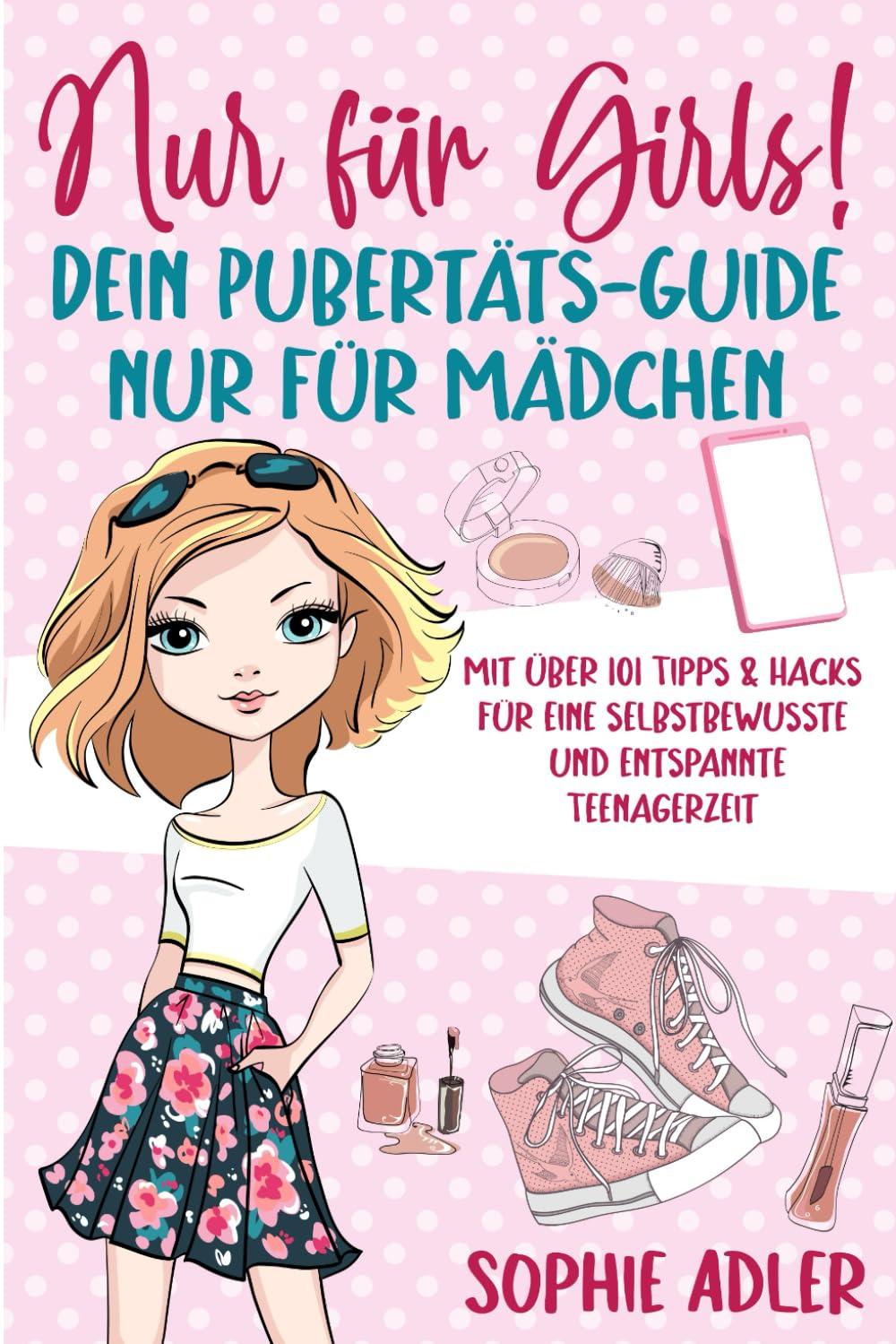 Nur für Girls! Dein Pubertäts-Guide nur für Mädchen: Mit über 101 Tipps & Hacks für eine selbstbewusste und entspannte Teenagerzeit