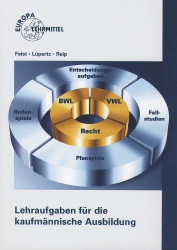 Lehraufgaben für die kaufmännische Ausbildung: Situationsaufgaben, Entscheidungsaufgaben, Rollenspiele, Fallstudien, Planspiele. BWL, VWL, Recht